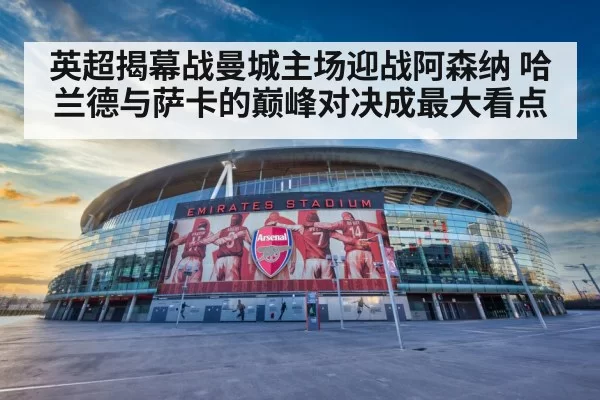 英超揭幕战曼城主场迎战阿森纳 哈兰德与萨卡的巅峰对决成最大看点